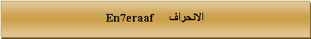 Text Box: الانحراف     En7eraaf
