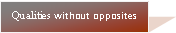 Text Box: Qualities without opposites