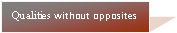 Text Box: Qualities without opposites