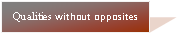 Text Box: Qualities without opposites